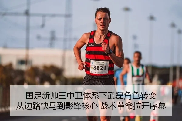 国足新帅三中卫体系下武磊角色转变 从边路快马到影锋核心 战术革命拉开序幕